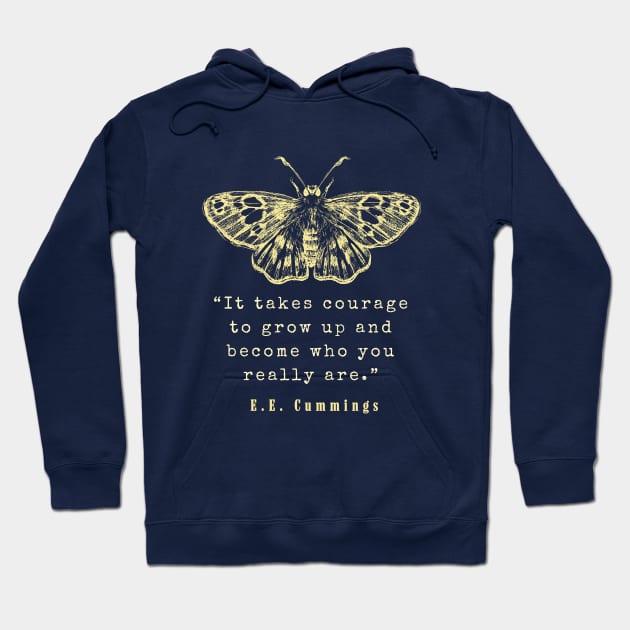 E. E. Cummings: It takes courage to grow up and become who you really are. Hoodie by artbleed